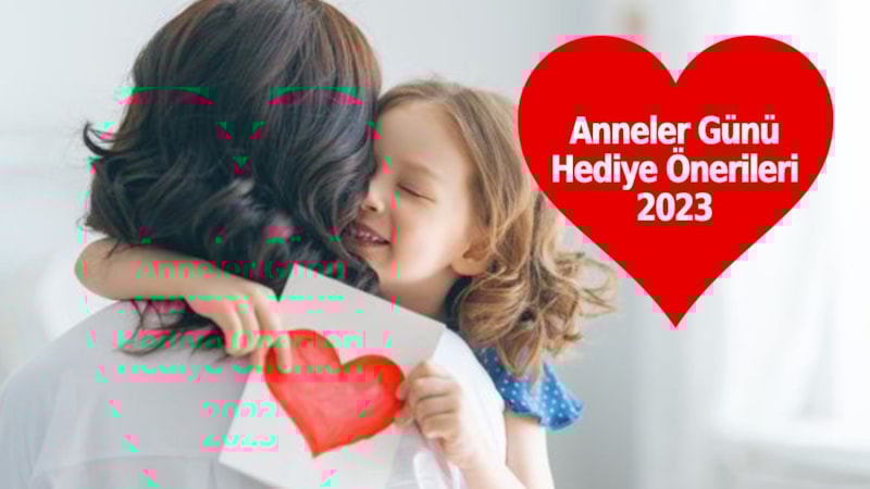 Anneler Günü hediyesi olarak ne alınır? İşte en güzel anneler günü hediye önerileri 2023