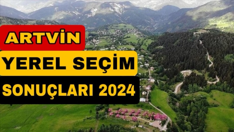YEREL SEÇİM 2024: Artvin'de kim kazandı? Artvin Belediyesi hangi parti?