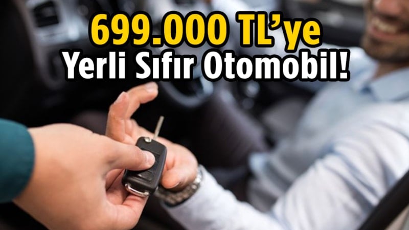 Hem yerli, hem ucuz! 699 bin liraya sıfır otomobil geliyor…