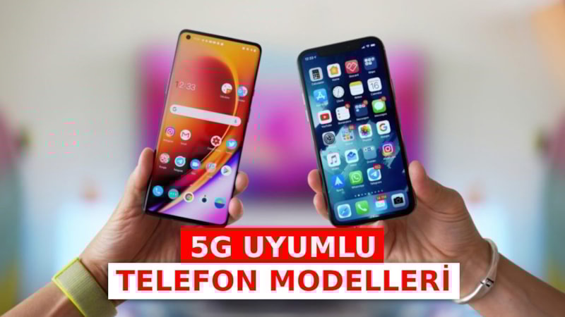 5G Destekli Akıllı Telefonlar: Apple, Samsung, Huawei, Xiaomi…