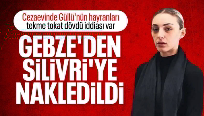 Cezaevinde şiddet gören Güllü'nün kızı Tuğyan Ülkem Gülter, Silivri'ye sevk edildi