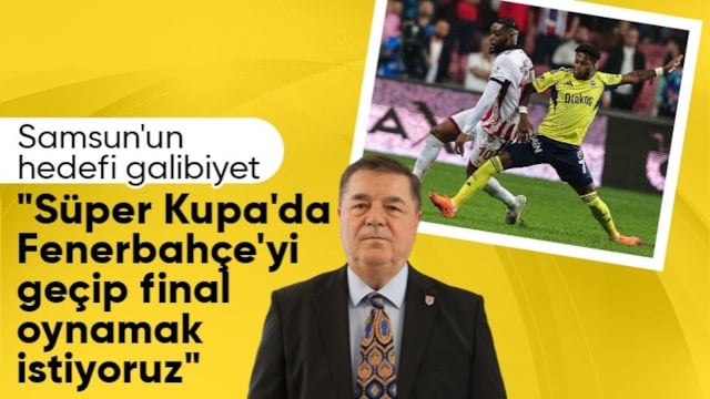 Samsunspor: Süper Kupa'da Fenerbahçe'yi geçip final oynamak istiyoruz
