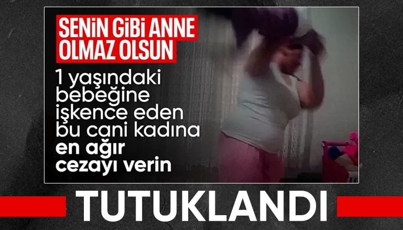 Antalya'da bir yaşındaki bebeğini feci şekilde döven anne tutuklandı