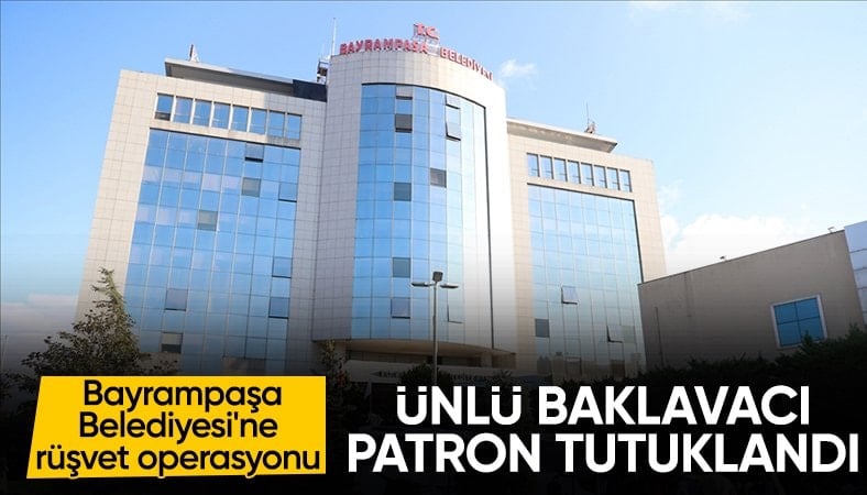Bayrampaşa Belediyesi'ne rüşvet operasyonu: Ünlü baklavacı tutuklandı