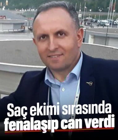 Trabzon'da saç ekimi sırasında fenalaşan adam yaşamını yitirdi