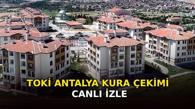 TOKİ Antalya kura çekimi 2026: Kura çekimi saat kaçta? CANLI İZLE
