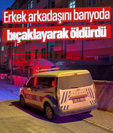 Kayseri'de bir kadın tartıştığı erkek arkadaşını banyoda bıçaklayarak öldürdü