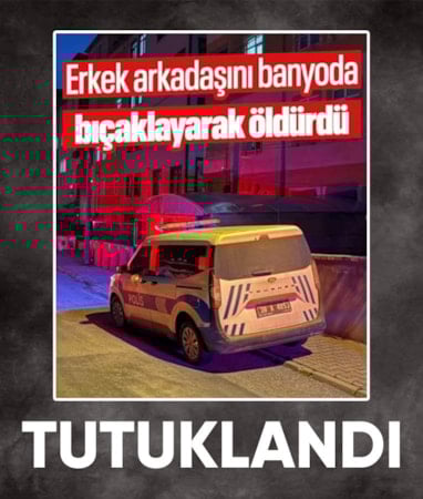 Kayseri'de erkek arkadaşını banyoda bıçaklayarak öldüren kadın tutuklandı