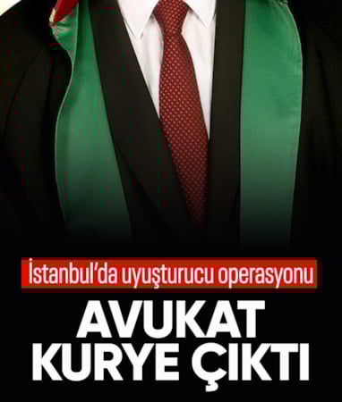 İstanbul'da uyuşturucu kuryeliği yapan avukat tutuklandı