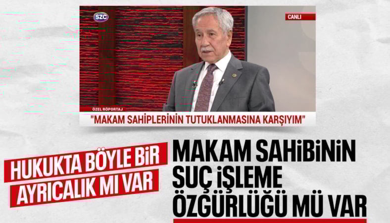 Bülent Arınç: Makam sahiplerinin tutuklanmasına karşıyım
