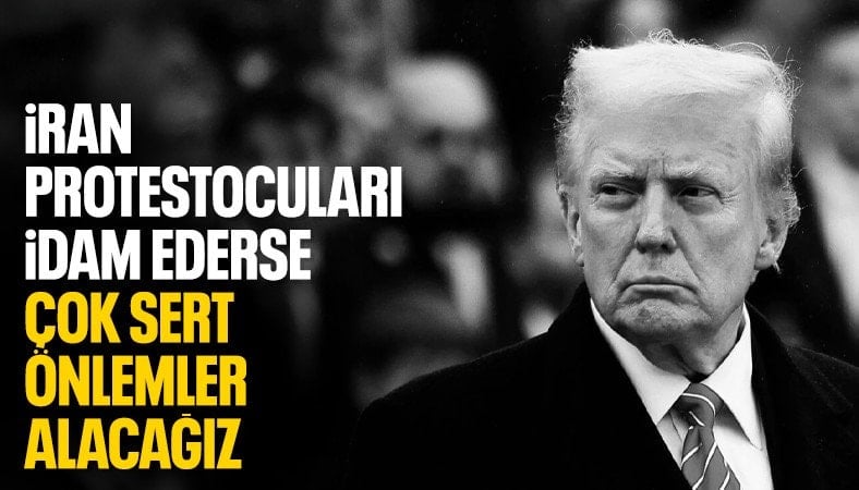 Trump: İran'da göstericiler asılmaya başlarsa çok sert önlemler alırız