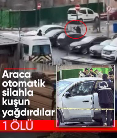 İstanbul'da araca otomatik silahla kurşun yağdırdılar: 1 ölü