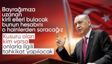 Cumhurbaşkanı Erdoğan: Bayrağımıza uzanan kirli elleri bulacağız