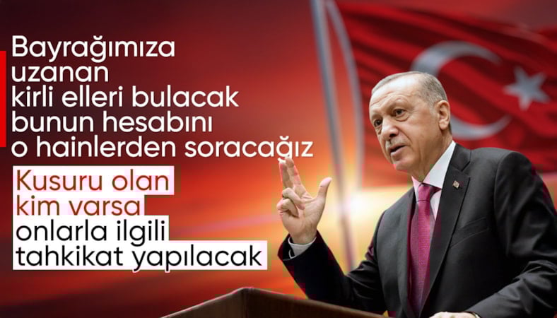Cumhurbaşkanı Erdoğan: Bayrağımıza uzanan kirli elleri bulacağız
