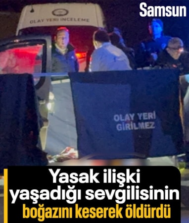 Samsun'da yasak ilişki yaşadığı sevgilisinin boğazını keserek öldürdü