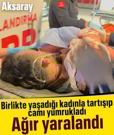 Aksaray'da tartışma sonrası cama yumruk attı: Ağır yaralandı