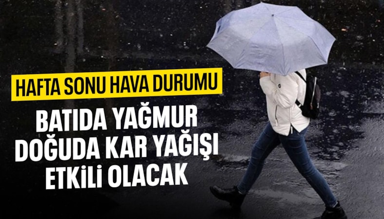 Hafta sonu yurdun batısı yağmurlu, doğusu karlı geçecek