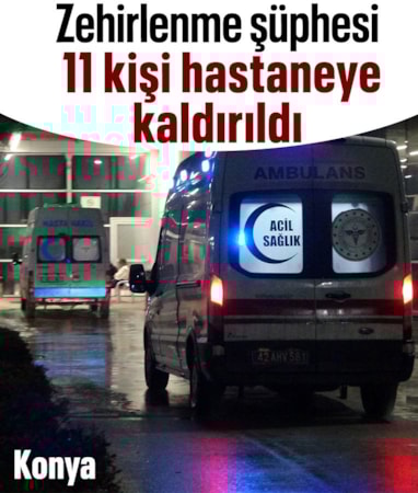 Konya'da 11 kişi, zehirlenme şüphesiyle hastaneye kaldırıldı