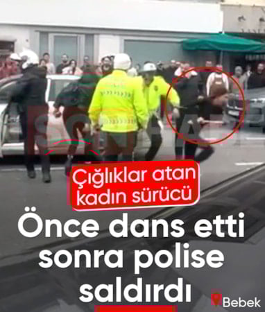 Bebek’te polise zor anlar yaşatan kadın sürücü