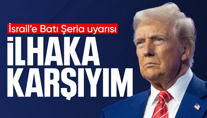 Trump: İsrail'in Batı Şeria'yı ilhakını desteklemiyorum
