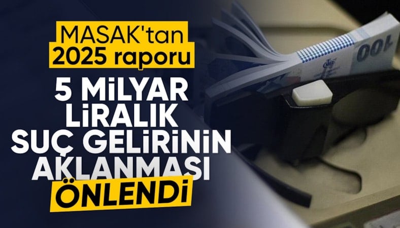 MASAK, 5 milyar liralık gelirin aklanmasını önledi