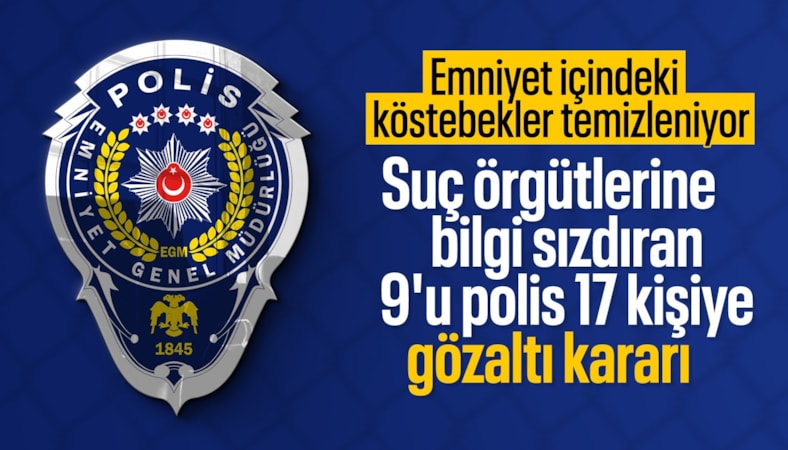 6 il merkezli suç örgütlerine bilgi sızdıran 9'u polis 17 şüpheliye gözaltı kararı