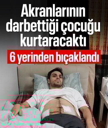 İstanbul'da yaşıtlarının darbettiği çocuğu kurtarayım derken 6 yerinden bıçaklandı