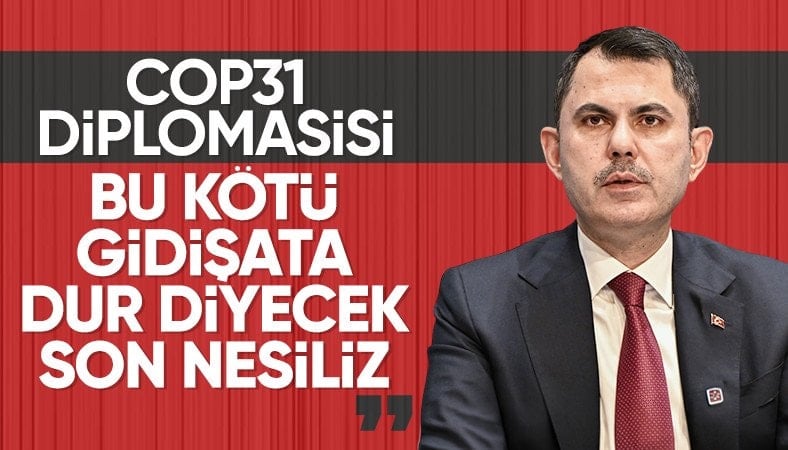 Murat Kurum'dan COP31 değerlendirmesi: Kötü gidişata dur diyecek son nesiliz