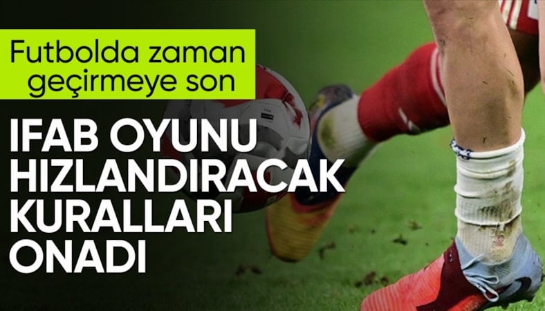 IFAB, futbolda zaman geçirmeye yönelik önlemlerle ilgili kararları onadı!