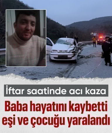 İstanbul'da iftar saatinde yaşanan kazada ailesi ile seyahat eden baba hayatını kaybetti