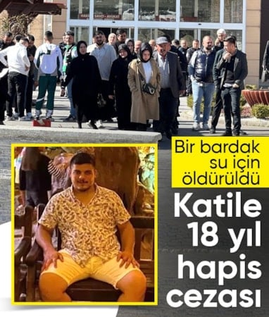 Kahramanmaraş'ta bir bardak su tartışması cinayetle bitti: Sanığa 18 yıl hapis