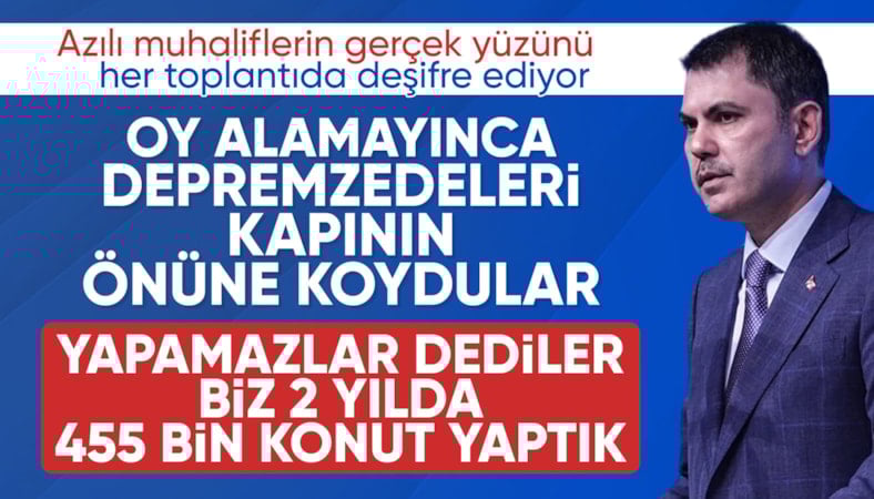 Murat Kurum: Oy alamayınca depremzedeleri kapının önüne koydular