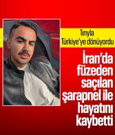 İran'da füzeden saçılan şarapnelin isabet ettiği Türk tır şoförü hayatını kaybetti