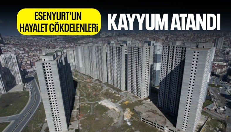 Esenyurt'ta inşası 15 yıldır bitmeyen gökdelenleri yapan şirkete kayyum atandı