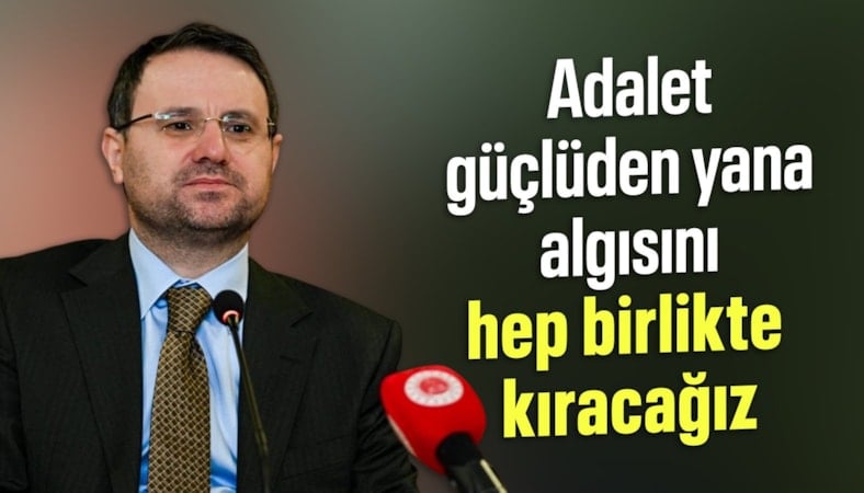 "Adalet güçlüden yana algısını hep birlikte kıracağız"