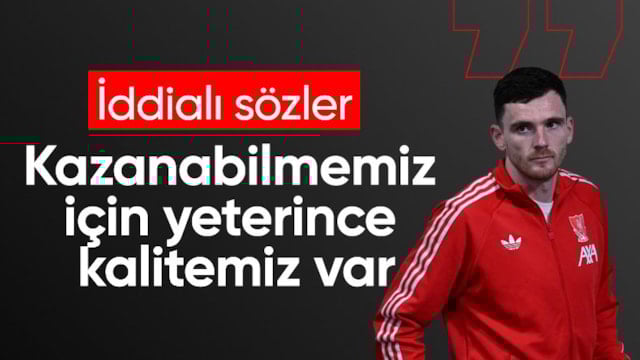 Andrew Robertson: Kazanabilmemiz için yeterince kalitemiz var