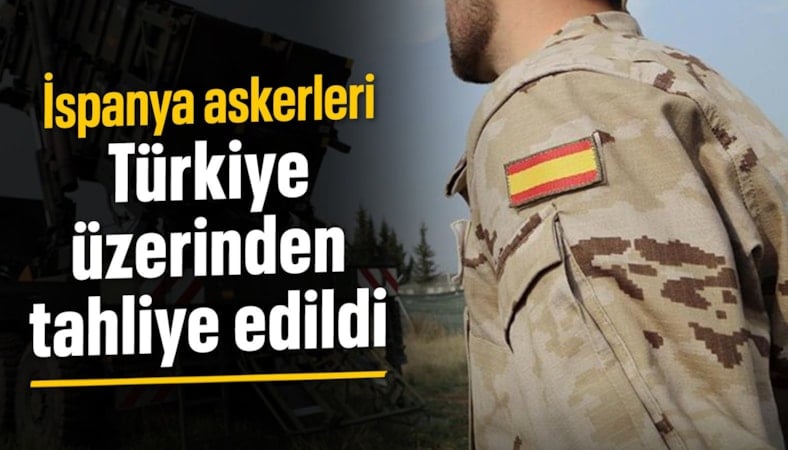 Irak'taki İspanyol askerler Türkiye üzerinden tahliye edildi