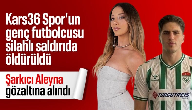 İstanbul'da futbolcu Kubilay Kundakçı hayatını kaybetti: Aleyna Kalaycıoğlu gözaltında