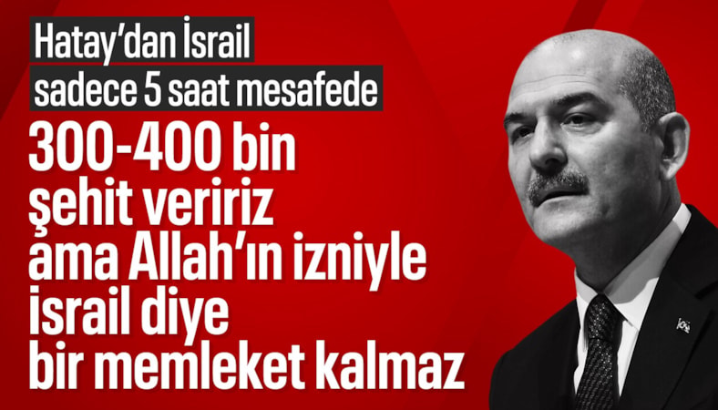 Süleyman Soylu: 300-400 bin şehit veririz ama İsrail diye bir memleket kalmaz
