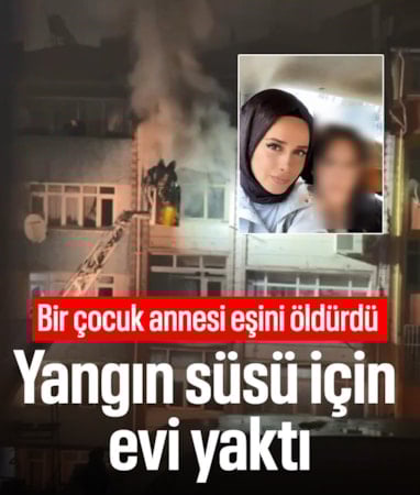 İstanbul'da cani koca eşini öldürüp evi ateşe verdi