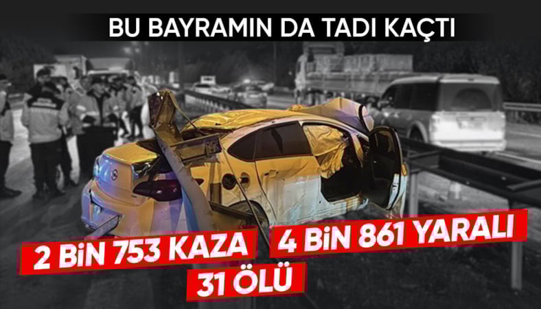 Bayram tatilinde acı tablo: 31 can kaybı