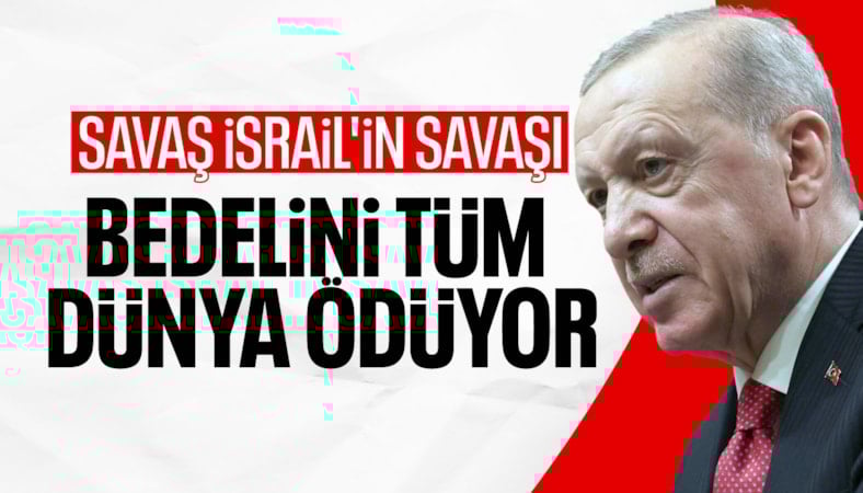 Cumhurbaşkanı Erdoğan: Savaş İsrail'in savaşı, bedelini tüm dünya ödüyor
