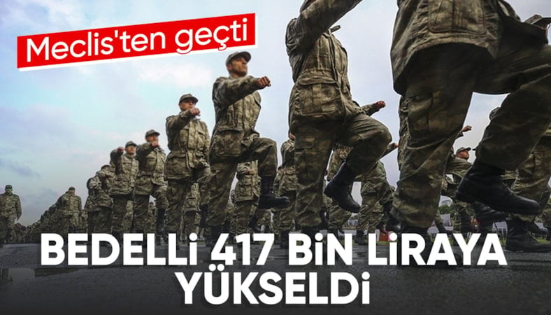 Bedelli askerlik ücreti 417 bin liraya çıkarıldı