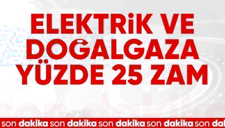 Elektrik ve doğalgaza yüzde 25 zam yapıldı