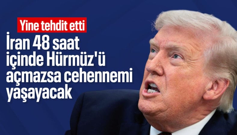 Donald Trump'tan İran'a '48 saat' tehdidi: Hürmüz'ü açmazsa cehennemi yaşayacak