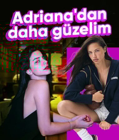 'Adriana'dan daha güzelim'