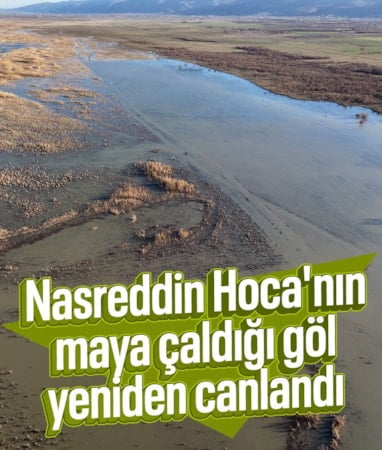 Konya'da Nasreddin Hoca'nın maya çaldığı göl, yıllar sonra canlandı