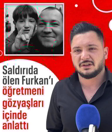 Kahramanmaraş'taki saldırıda hayatını kaybeden Furkan'ı öğretmeni anlattı