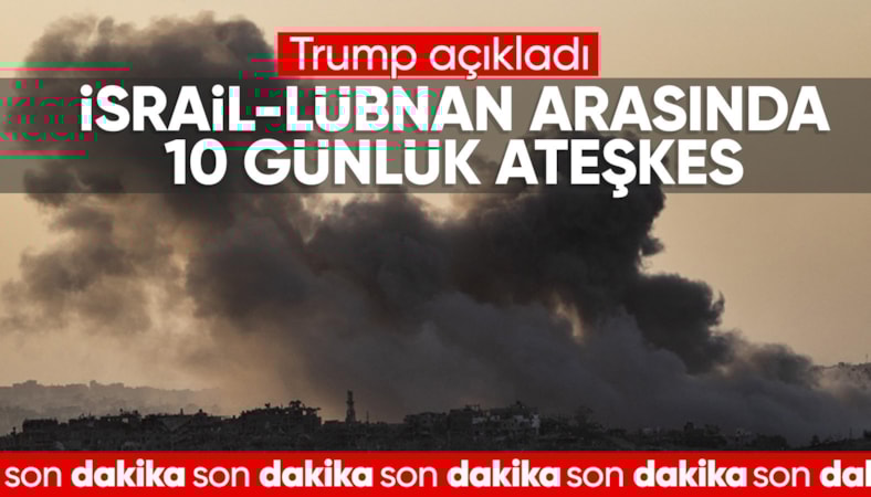 Trump duyurdu: Lübnan ile İsrail arasında 10 günlük ateşkes
