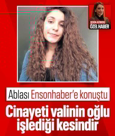 Ablası Ensonhaber'e konuştu: Valinin oğlunun işaret etti